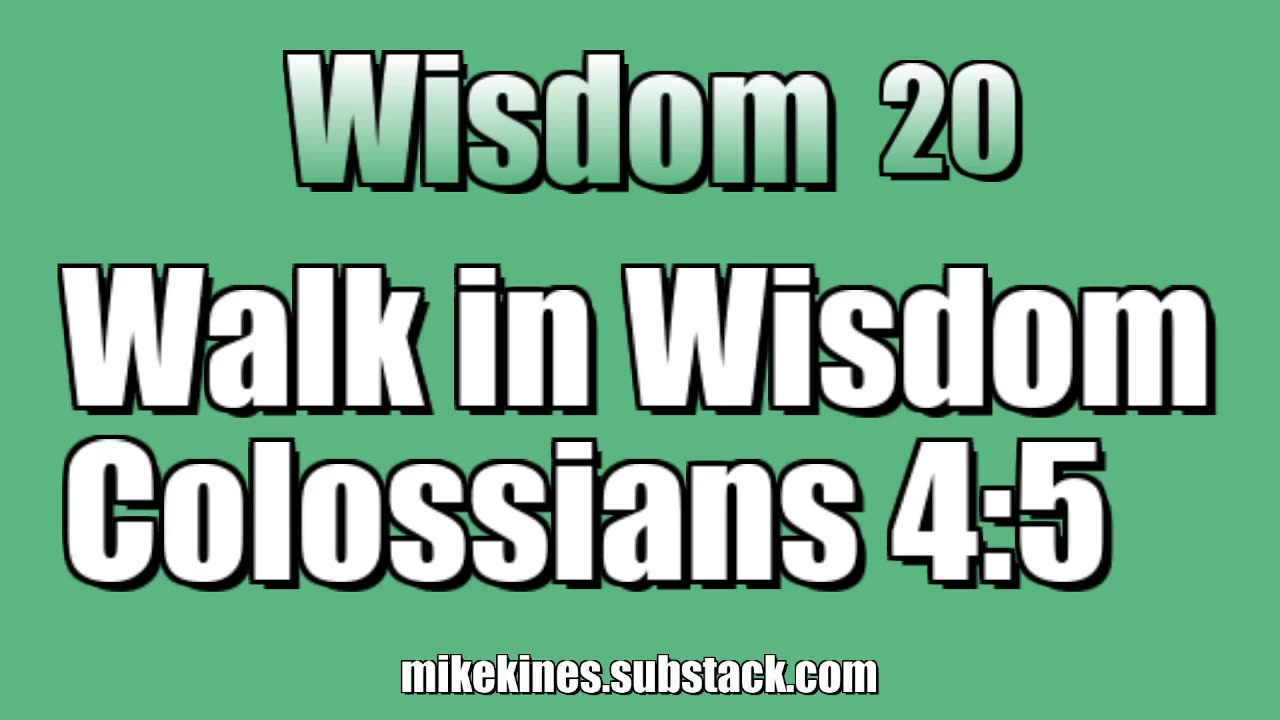 Wisdom 20: Walk in Wisdom - Colossians 4:5