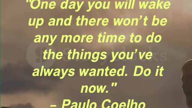 "One day you will wake up and there won’t be any more time to do the things you’ve