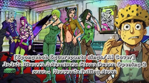 [SpongeBob sings/AI Cover] JoJo'sBizarreAdventure: STONE OCEAN OP 2 sana - Heaven's falling down