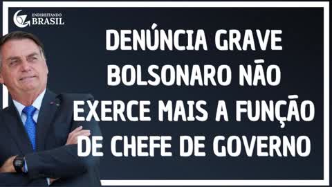 DENÚNCIA GRAVE- BOLSONARO NÃO EXERCE MAIS A FUNÇÃO DE CHEFE DE GOVERNO