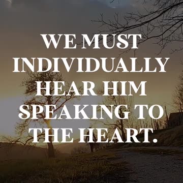 we must individually hear Him speaking to the heart
