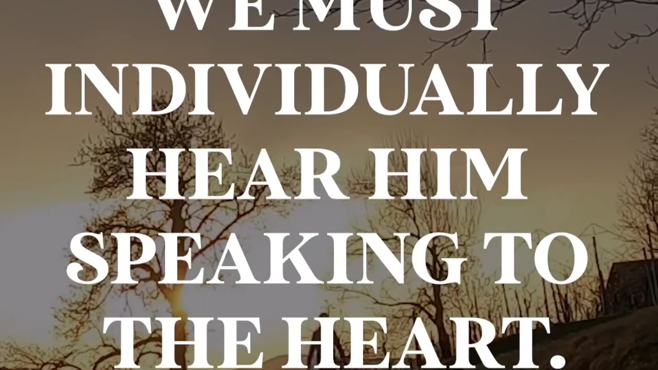 we must individually hear Him speaking to the heart