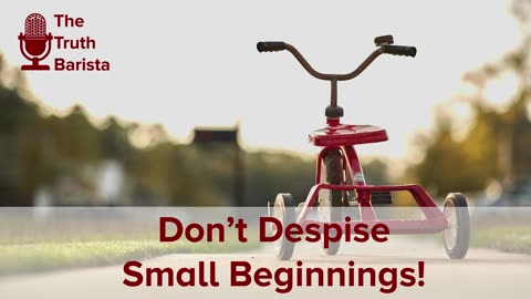 Don’t Despise Small Beginnings!