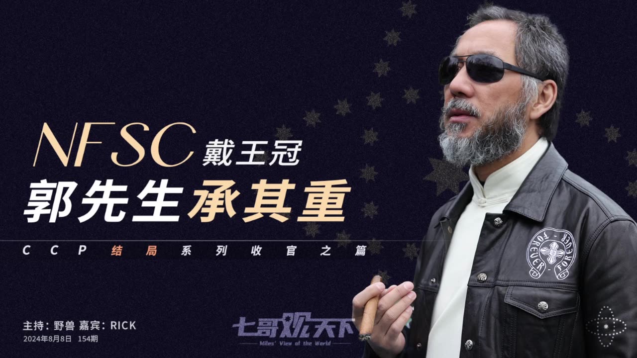 《七哥观天下》154 NFSC戴王冠，郭先生承其重——CCP结局系列收官
