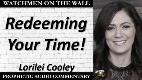 “Redeeming Your Time!” – Powerful Prophetic Encouragement from Lorilei Cooley