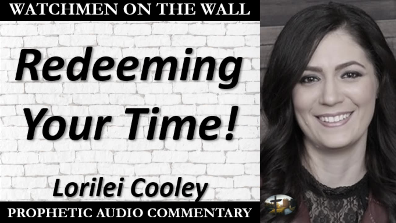 “Redeeming Your Time!” – Powerful Prophetic Encouragement from Lorilei Cooley