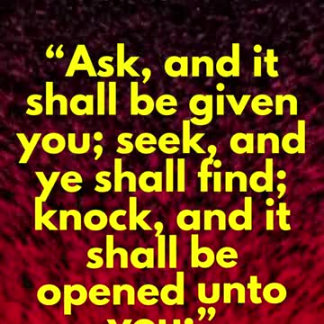 JESUS SAID... Ask, and it shall be given you; seek, and ye shall find; knock