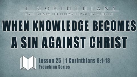 27 - When Knowledge Becomes A Sin Against Christ 1 Corinthians 8_1-1