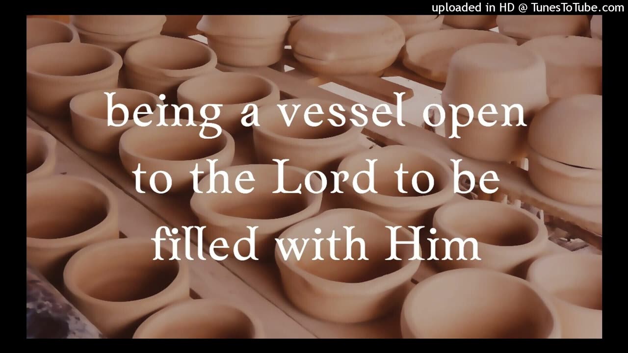 being a vessel open to the Lord to be filled with Him