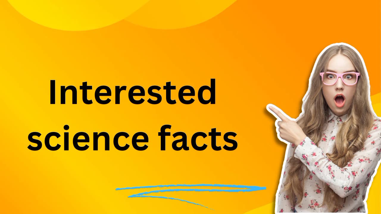 Interested Science facts!