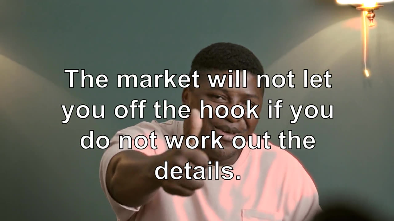 The market will not let you off the hook if you do not work out the details.