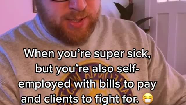 When you're super sick, but you're also selfemployed with bills to pay and clients to fight for.