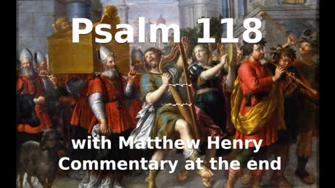 📖🕯 Holy Bible - Psalm 118 with Matthew Henry Commentary at the end.