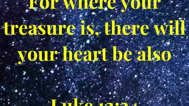 For where your treasure is, there will your heart be also