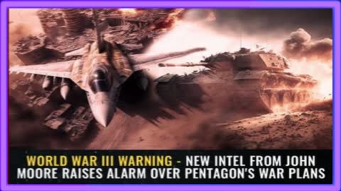 World War III WARNING - New Intel from John Moore Raises Alarm over Pentagon's War Plans