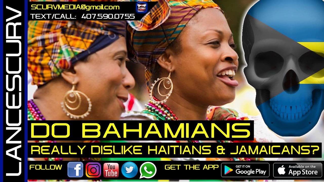 DO BAHAMIANS REALLY DISLIKE HAITIANS AND JAMAICANS? | LANCESCURV