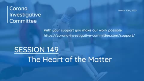 Corona Investigative Committee - Session 149 - The Heart of the Matter - March 30 2023