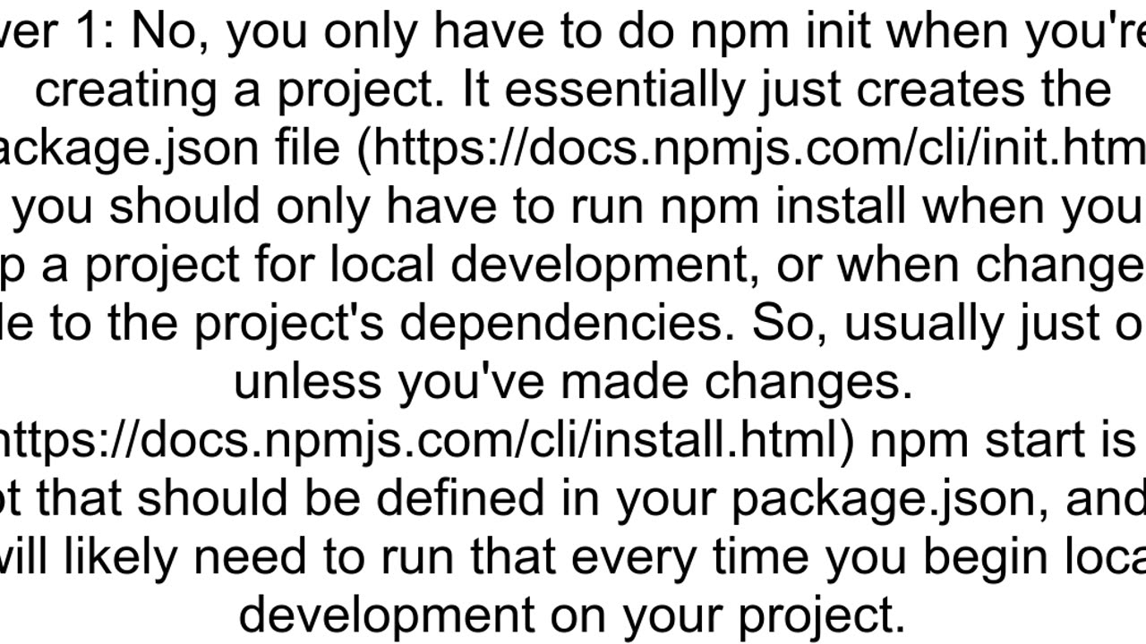 Do I have to do npm init npm start and npm install each time