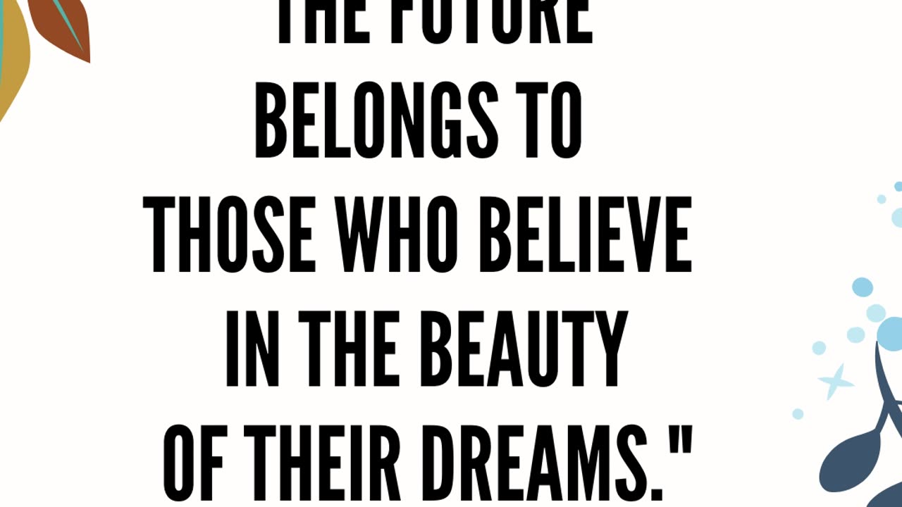 The future belongs to those who believe in the beauty of their dreams - Eleanor Roosevelt