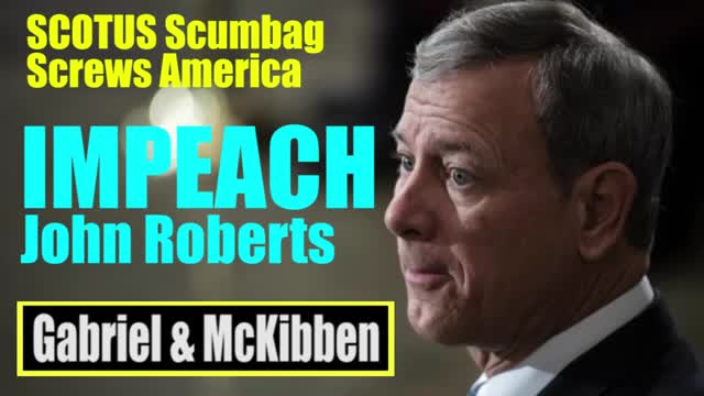 IMPEACH John Roberts SCOTUS Scumbag TRAITOR