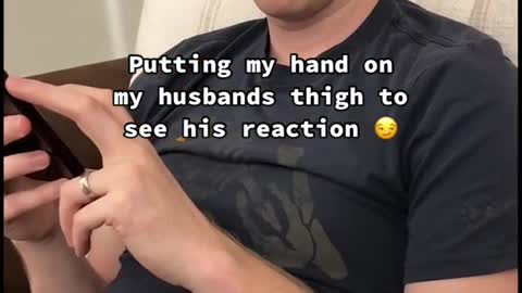 Putting my hand on my husbands thigh to see his reaction