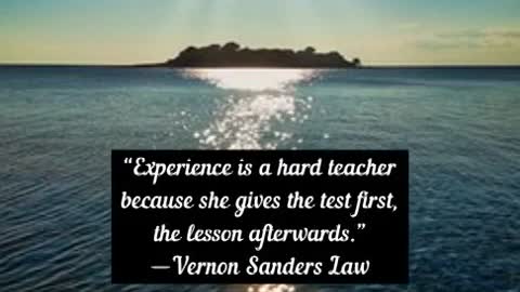 Experience is a hard teacher because she gives the test first, the lesson afterwards Vernon Sanders