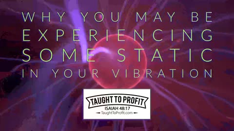 Why You May Be Experiencing Some Static In Your Vibrational State