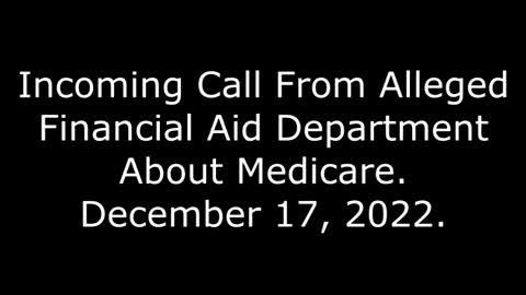 Incoming Call From Alleged Financial Aid Department About Medicare, 12/17/22