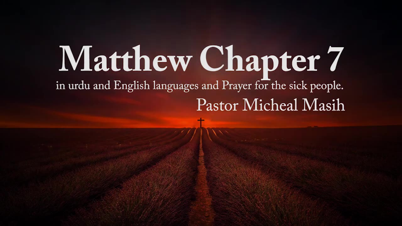Matthew Chapter 7 in Urdu and English languages and Prayer for the sick By Pastor Micheal Masih.