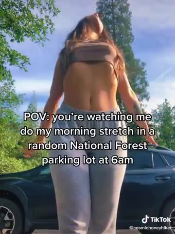 P.O.V.: YOU'RE WATCHING ME DO MY MORNING STRETCH IN A RANDOM NATIONAL FOREST PARKING LOT AT 6:00 AM