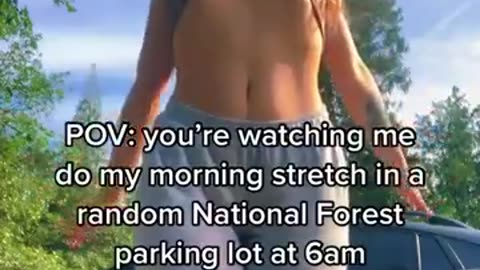 P.O.V.: YOU'RE WATCHING ME DO MY MORNING STRETCH IN A RANDOM NATIONAL FOREST PARKING LOT AT 6:00 AM