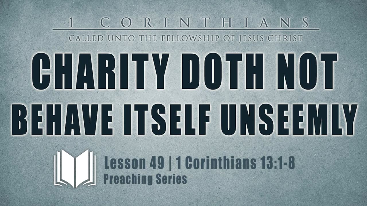 50 - Charity Doth Not Behave Itself Unseemly 1 Corinthians 13_1-8