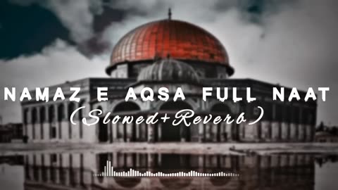 Namaz E Aqsa Full Naat (Slowed Reverb)