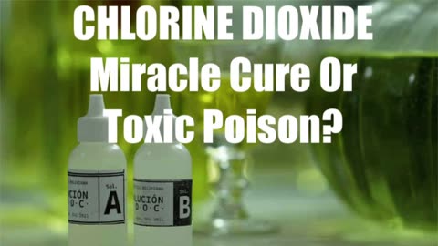 CHLORINE DIOXIDE - Miracle Cure or Toxic Poison?