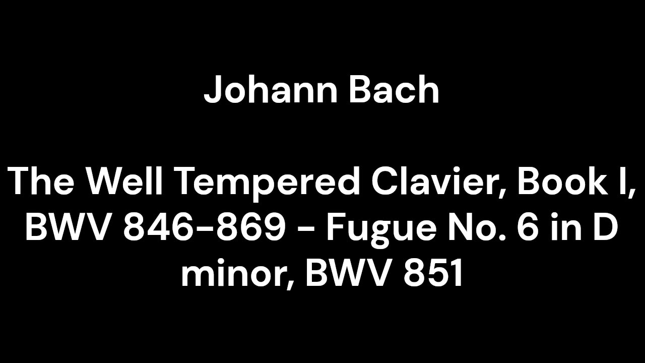 The Well Tempered Clavier, Book I, BWV 846-869 - Fugue No. 6 in D minor, BWV 851