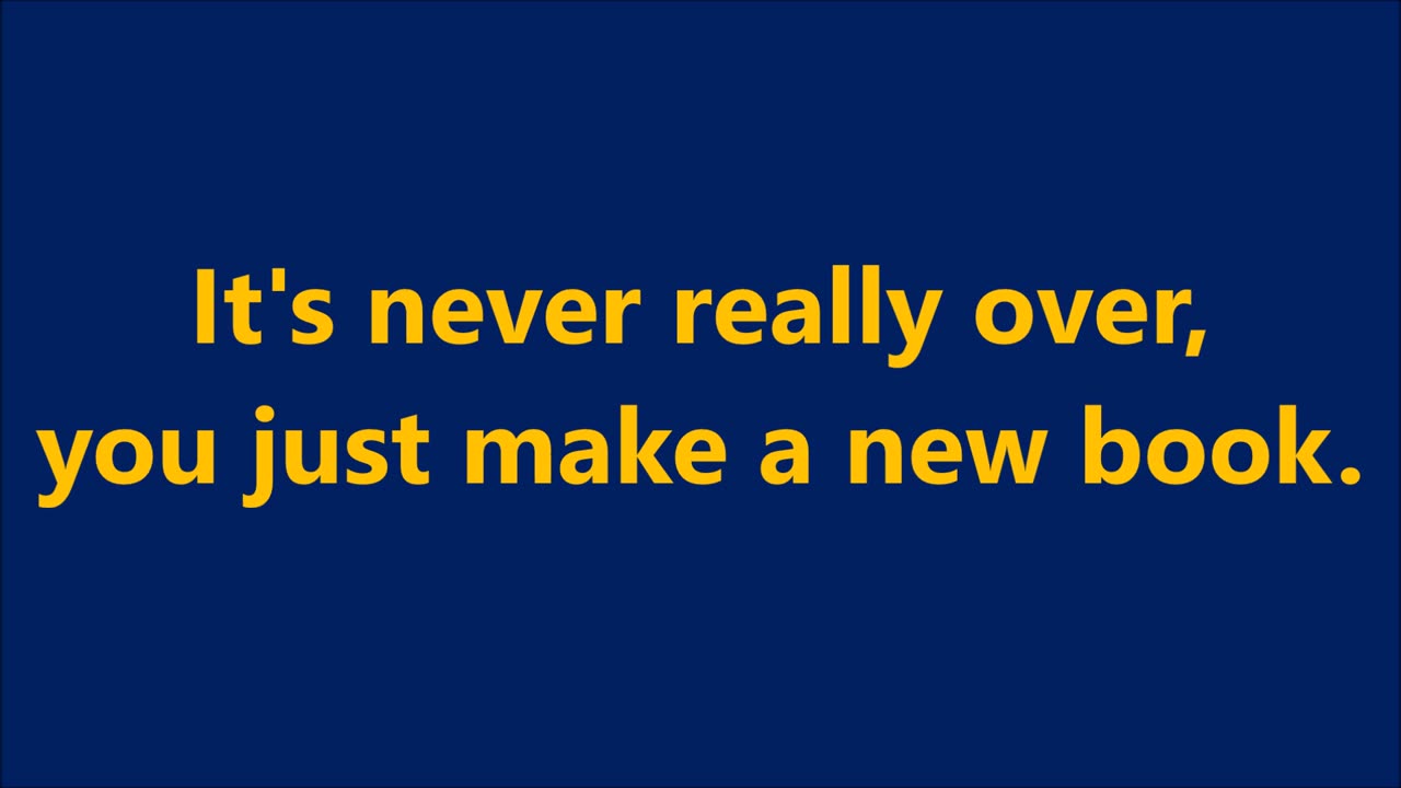 It's never really over, you just make a new book.
