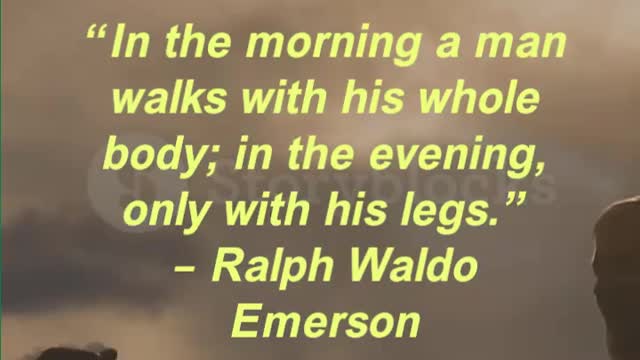 “In the morning a man walks with his whole body; in the evening, only with his legs.”