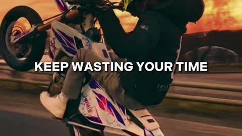 Stop wasting your time - don't disappoint yourself.