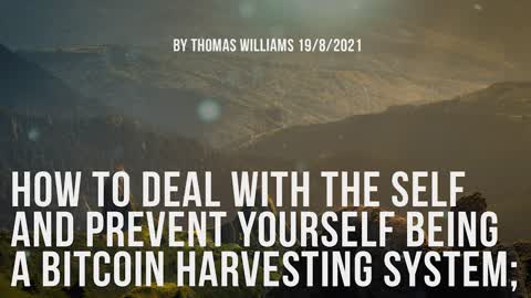 How to deal with the self and prevent yourself being a bitcoin harvesting system;