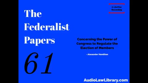 Federalist Papers - #61 Concerning the Power of Congress to Regulate the Election... (Audiobook)