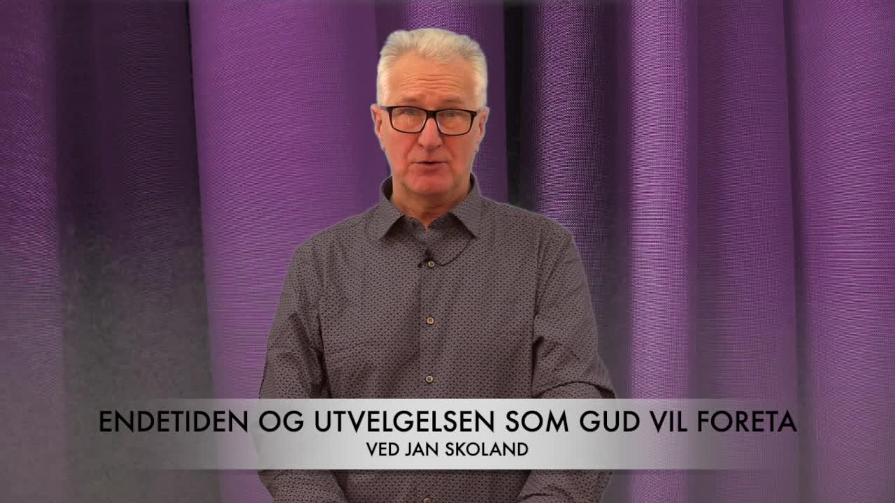 Jan Skoland: Endetiden og utvelgelsen som Gud vil foreta, 2
