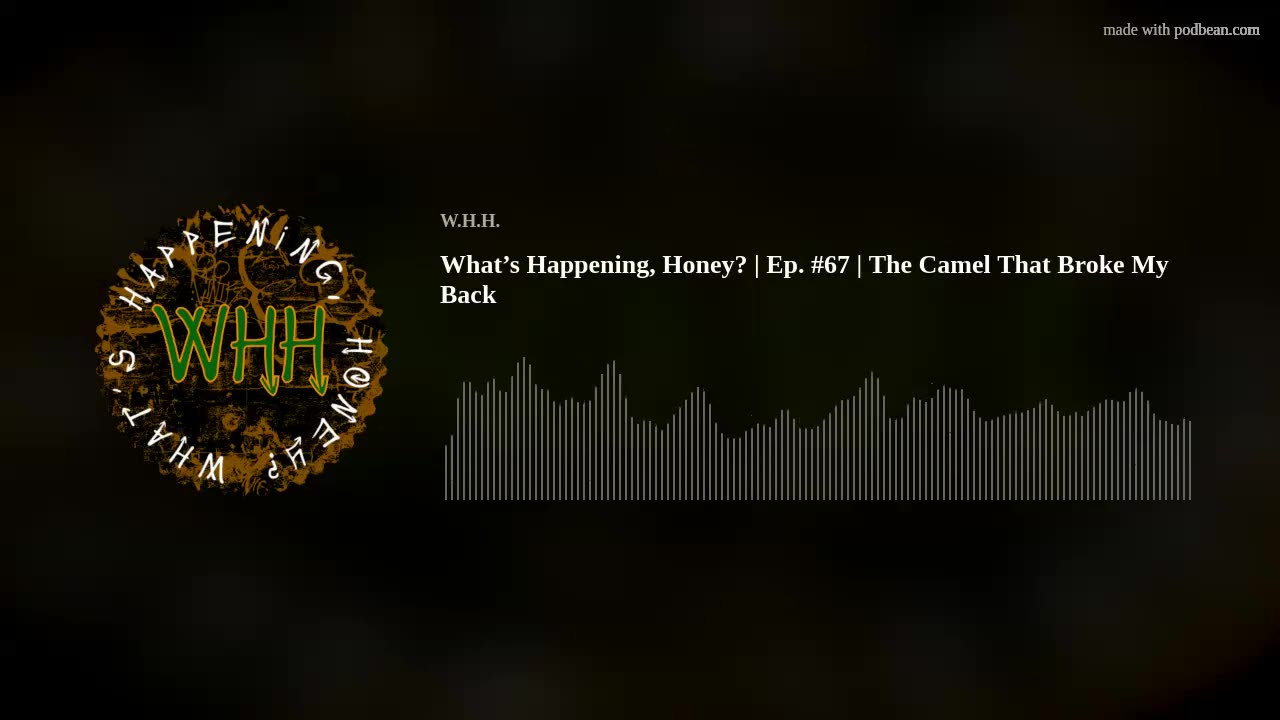 What’s Happening, Honey? | Ep. #67 | The Camel That Broke My Back