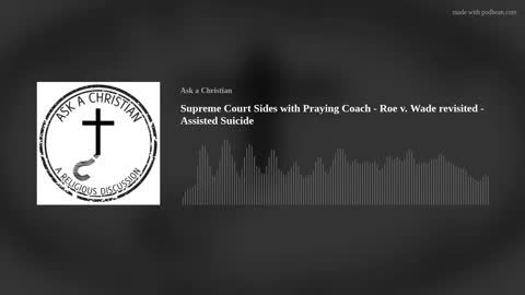 Supreme Court Sides with Praying Coach - Roe v. Wade revisited - Assisted Suicide