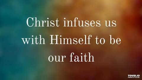 Christ infuses us with Himself to be our faith