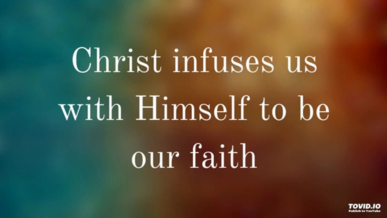 Christ infuses us with Himself to be our faith