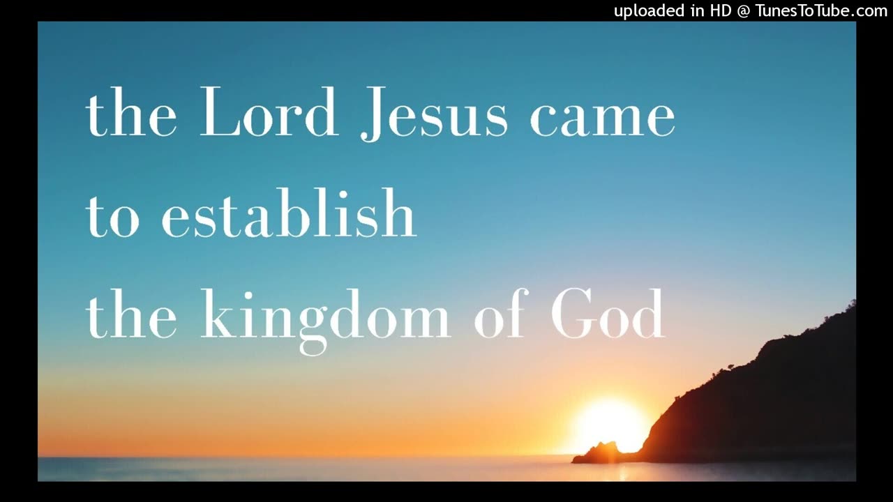 the Lord Jesus came to establish the kingdom of God