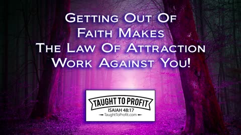 Getting Out Of Faith Makes The Law Of Attraction Work Against You!