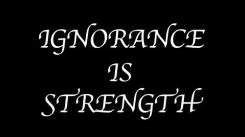 BECAUSE IGNORANCE IS STRENGTH