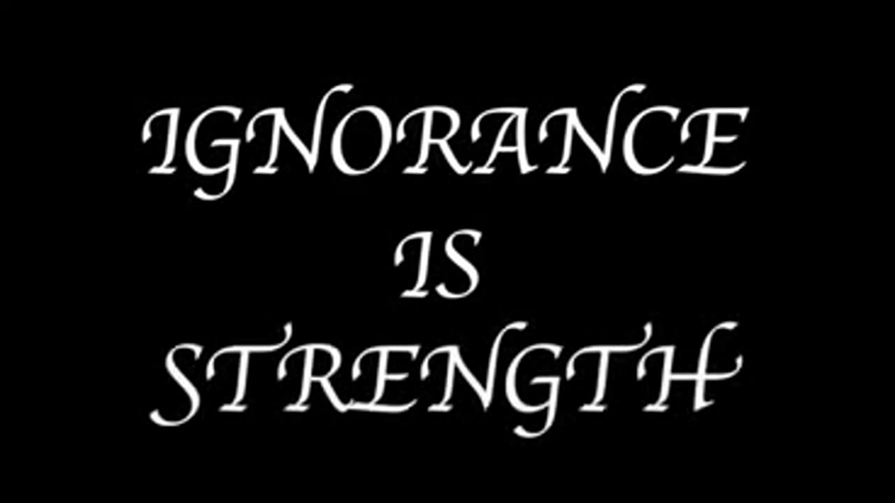 BECAUSE IGNORANCE IS STRENGTH