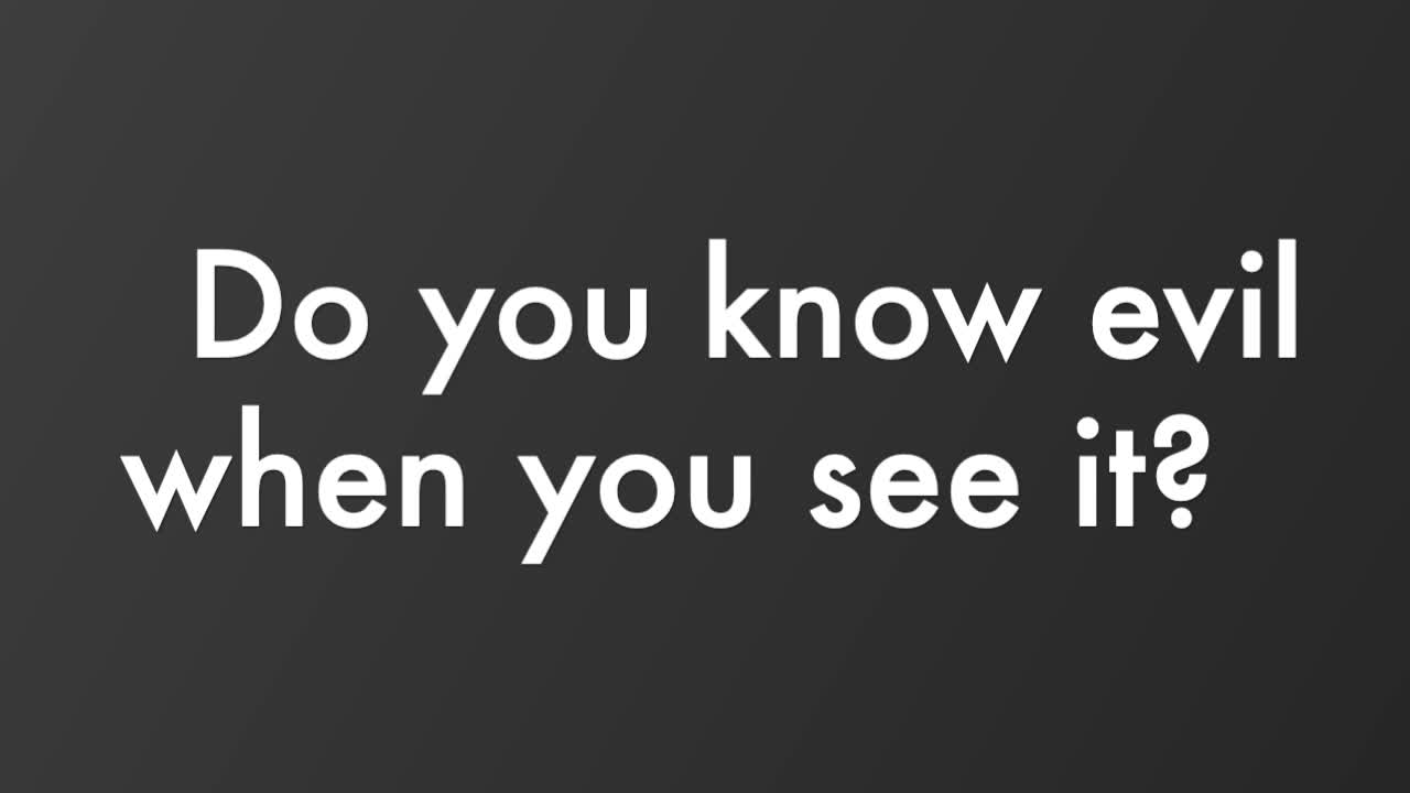 Do you know evil when you see it?